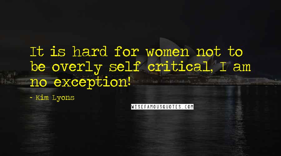 Kim Lyons quotes: It is hard for women not to be overly self critical, I am no exception!