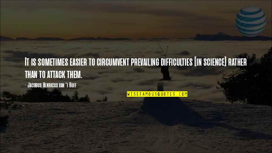 Kim Of Queens Best Quotes By Jacobus Henricus Van 't Hoff: It is sometimes easier to circumvent prevailing difficulties