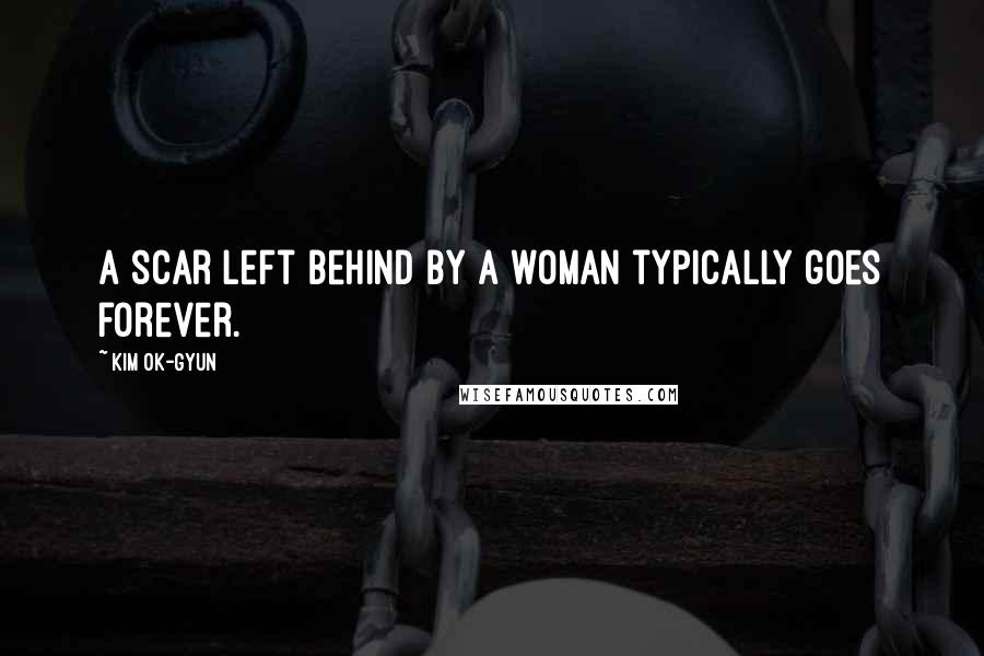 Kim Ok-gyun quotes: A scar left behind by a woman typically goes forever.