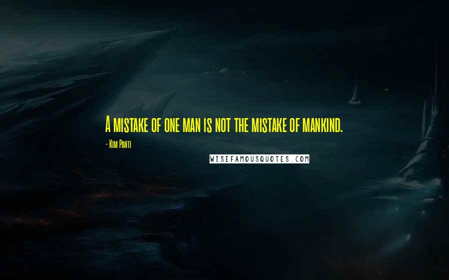 Kim Panti quotes: A mistake of one man is not the mistake of mankind.