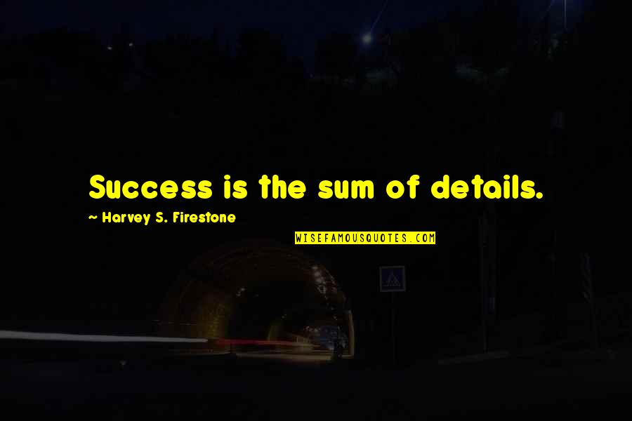 Kim Possible Funny Quotes By Harvey S. Firestone: Success is the sum of details.