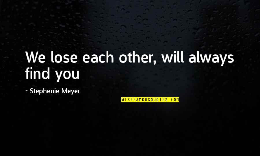 Kim Possible Love Quotes By Stephenie Meyer: We lose each other, will always find you Kim Possible Love Quotes By Stephenie Meyer: We lose each other, will always find you