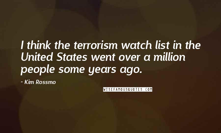 Kim Rossmo quotes: I think the terrorism watch list in the United States went over a million people some years ago.