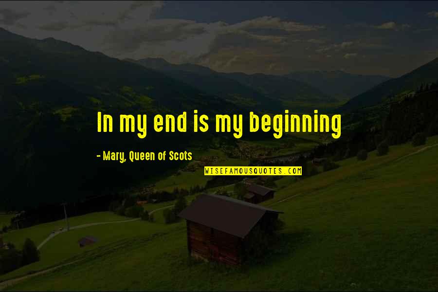 Kim Seng Quotes By Mary, Queen Of Scots: In my end is my beginning Kim Seng Quotes By Mary, Queen Of Scots: In my end is my beginning