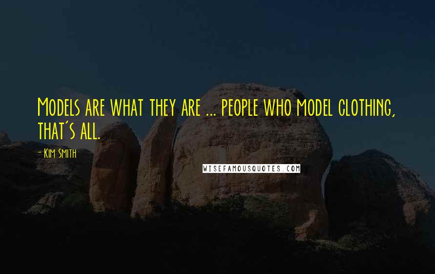 Kim Smith quotes: Models are what they are ... people who model clothing, that's all.
