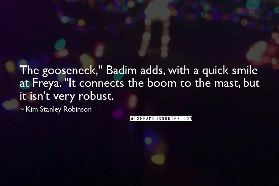 Kim Stanley Robinson quotes: The gooseneck," Badim adds, with a quick smile at Freya. "It connects the boom to the mast, but it isn't very robust.