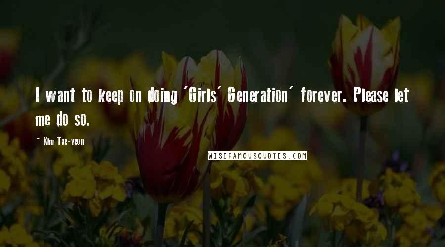 Kim Tae-yeon quotes: I want to keep on doing 'Girls' Generation' forever. Please let me do so.