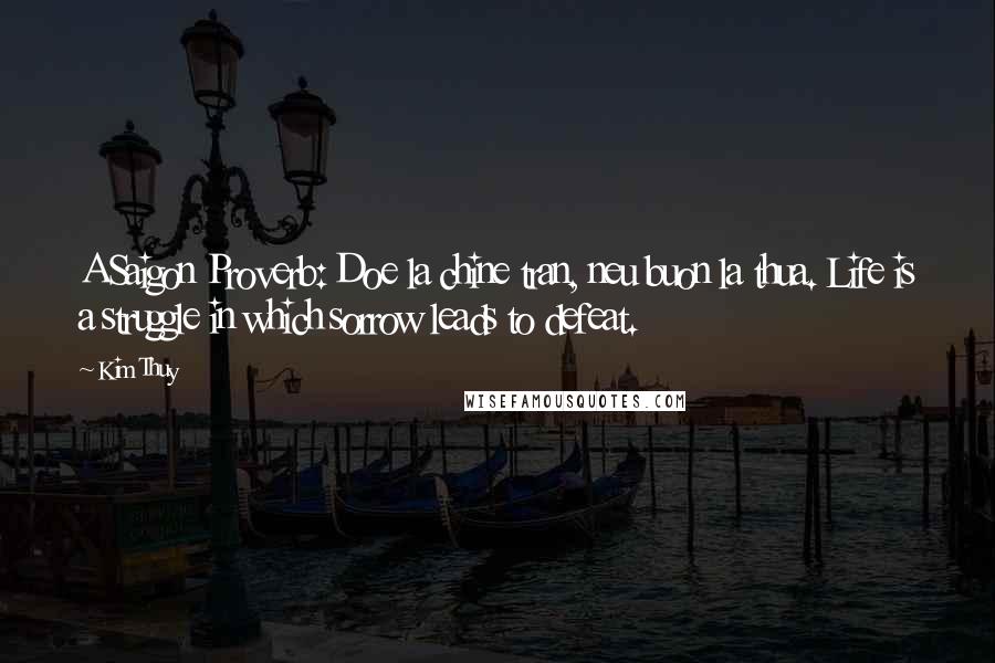 Kim Thuy quotes: A Saigon Proverb: Doe la chine tran, neu buon la thua. Life is a struggle in which sorrow leads to defeat.