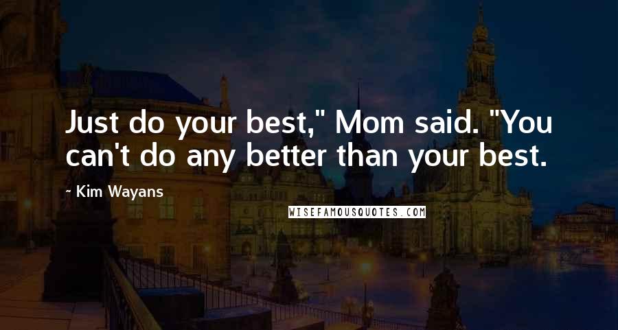 Kim Wayans quotes: Just do your best," Mom said. "You can't do any better than your best.
