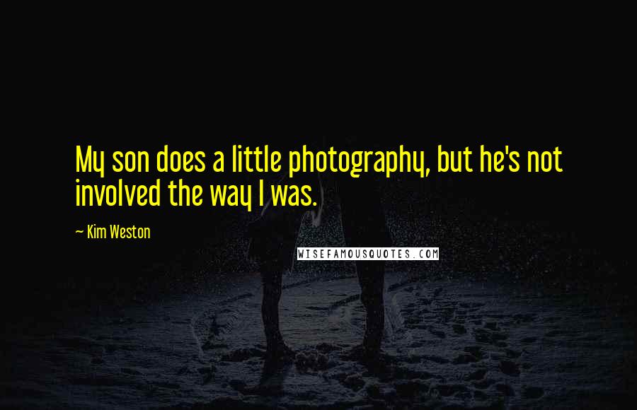 Kim Weston quotes: My son does a little photography, but he's not involved the way I was.