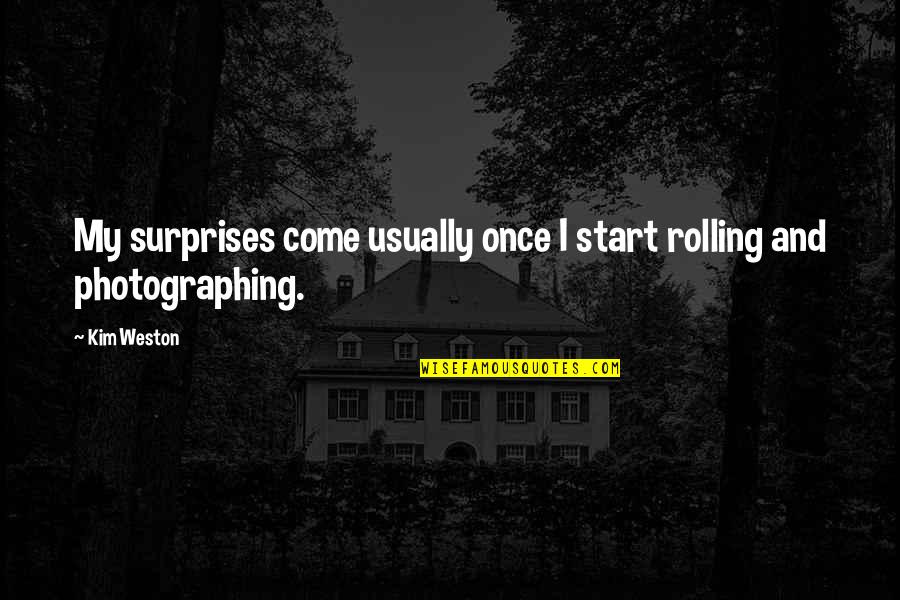 Kim Weston Quotes By Kim Weston: My surprises come usually once I start rolling
