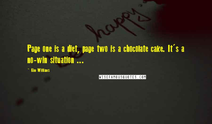 Kim Williams quotes: Page one is a diet, page two is a chocolate cake. It's a no-win situation ...