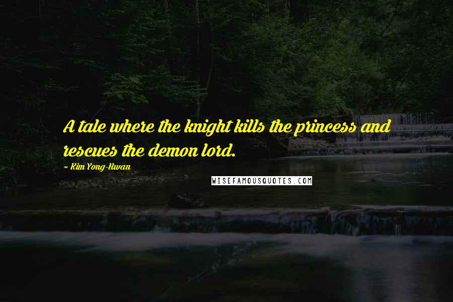 Kim Yong-Hwan quotes: A tale where the knight kills the princess and rescues the demon lord.