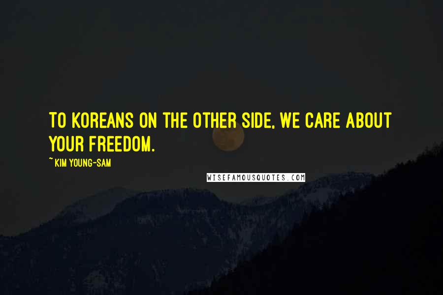 Kim Young-sam quotes: To Koreans on the other side, we care about your freedom.