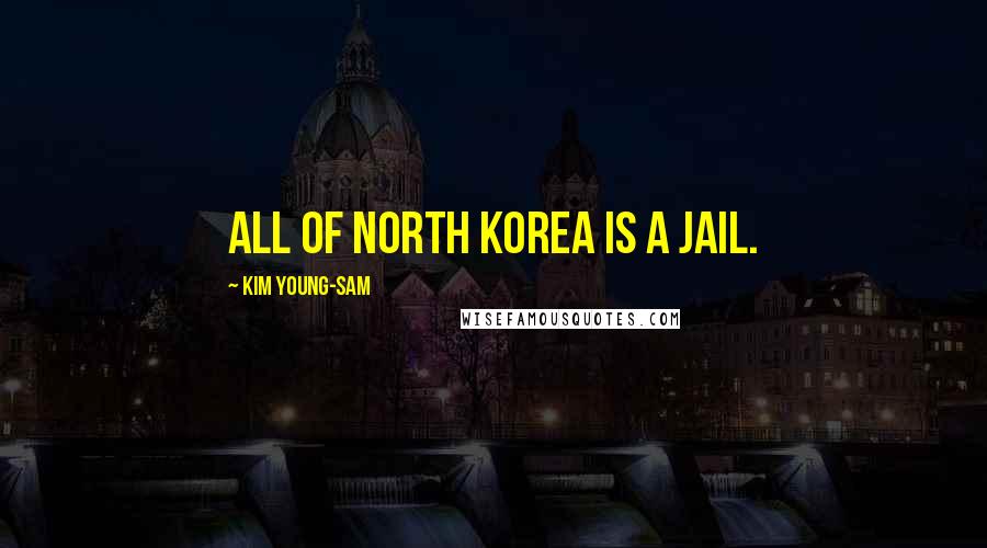 Kim Young-sam quotes: All of North Korea is a jail.