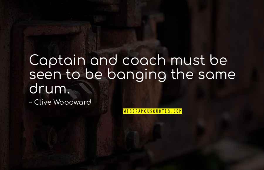 Kim Zolciak Biermann Quotes By Clive Woodward: Captain and coach must be seen to be Kim Zolciak Biermann Quotes By Clive Woodward: Captain and coach must be seen to be