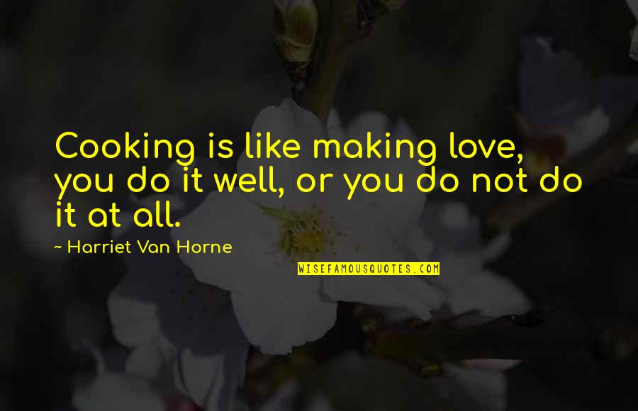 Kimani Maruge Quotes By Harriet Van Horne: Cooking is like making love, you do it