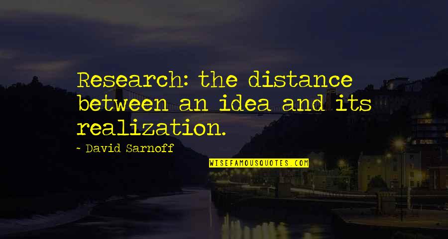 Kimani White Quotes By David Sarnoff: Research: the distance between an idea and its