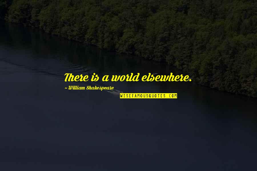 Kimani White Quotes By William Shakespeare: There is a world elsewhere.