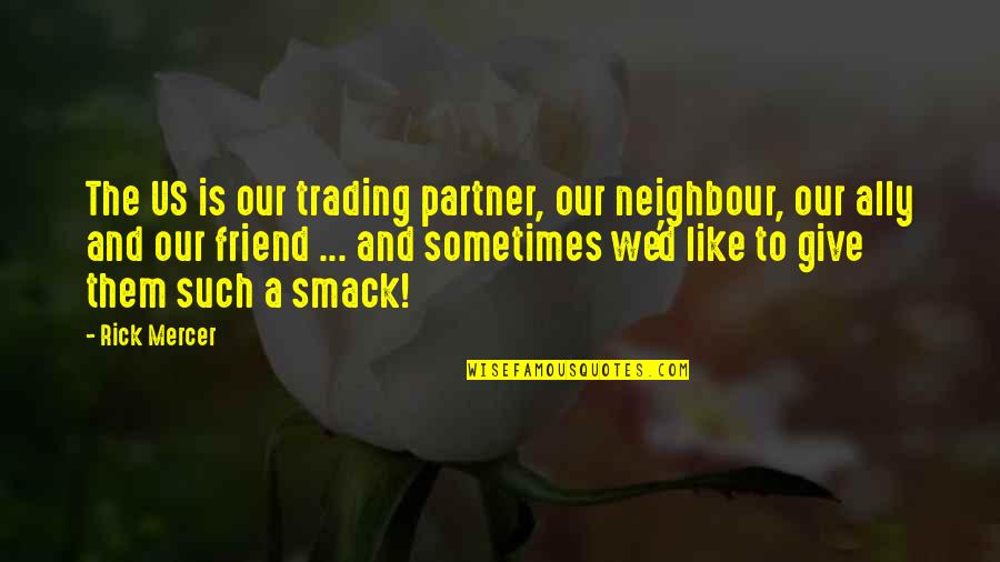 Kimara Snipes Quotes By Rick Mercer: The US is our trading partner, our neighbour, Kimara Snipes Quotes By Rick Mercer: The US is our trading partner, our neighbour,
