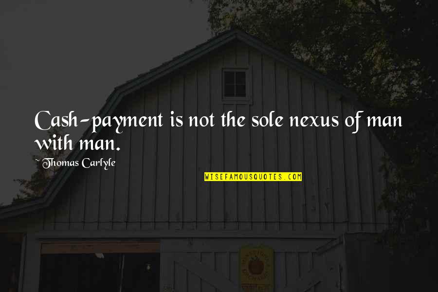 Kimara Snipes Quotes By Thomas Carlyle: Cash-payment is not the sole nexus of man Kimara Snipes Quotes By Thomas Carlyle: Cash-payment is not the sole nexus of man