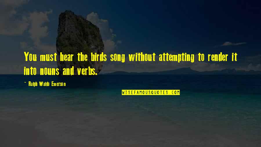 Kimara Targoff Quotes By Ralph Waldo Emerson: You must hear the birds song without attempting