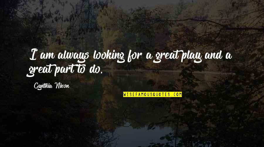 Kimaree Mcdonald Quotes By Cynthia Nixon: I am always looking for a great play Kimaree Mcdonald Quotes By Cynthia Nixon: I am always looking for a great play