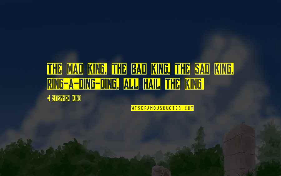 Kimaro Mchungaji Quotes By Stephen King: The mad King, the bad King, the sad