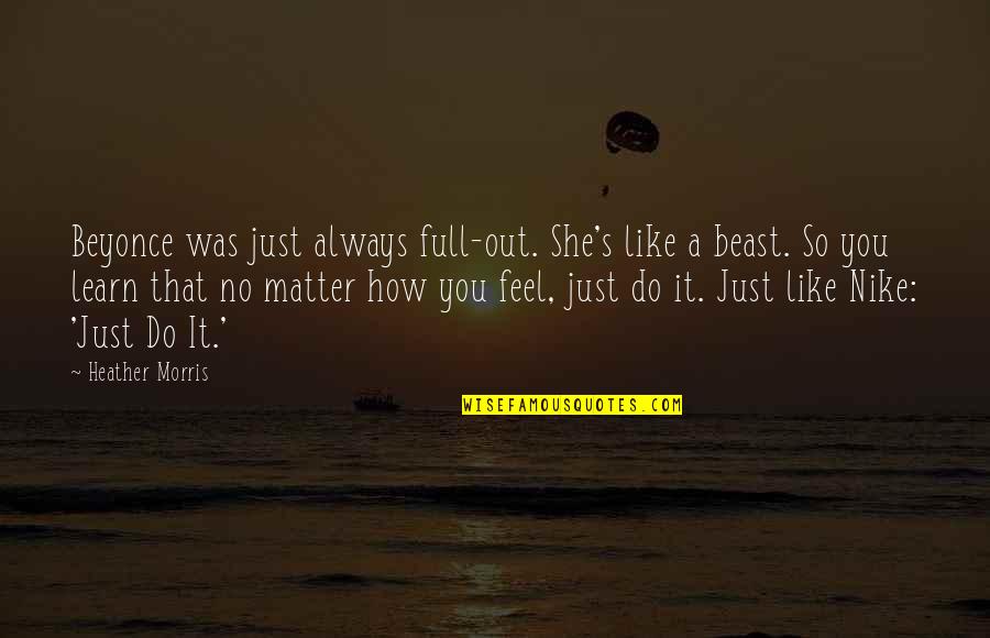 Kimaron Quotes By Heather Morris: Beyonce was just always full-out. She's like a