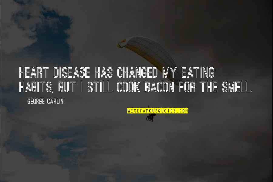 Kimatica Quotes By George Carlin: Heart disease has changed my eating habits, but
