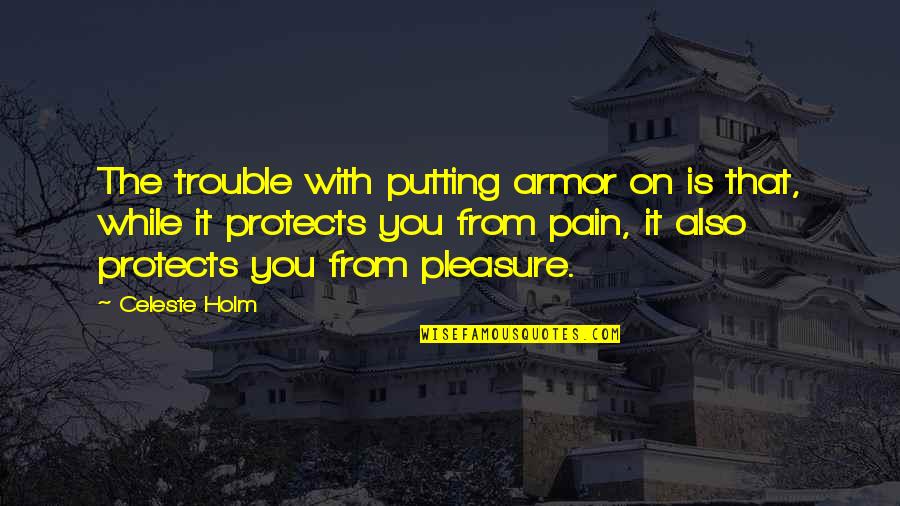 Kimba The White Lion Quotes By Celeste Holm: The trouble with putting armor on is that, Kimba The White Lion Quotes By Celeste Holm: The trouble with putting armor on is that,