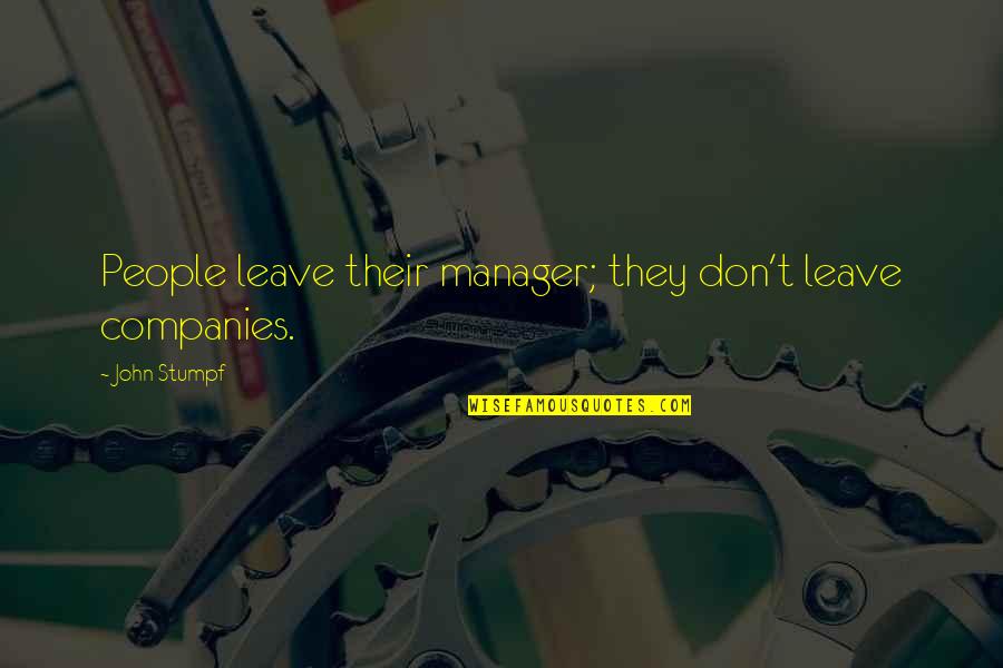 Kimbalina0426 Quotes By John Stumpf: People leave their manager; they don't leave companies. Kimbalina0426 Quotes By John Stumpf: People leave their manager; they don't leave companies.