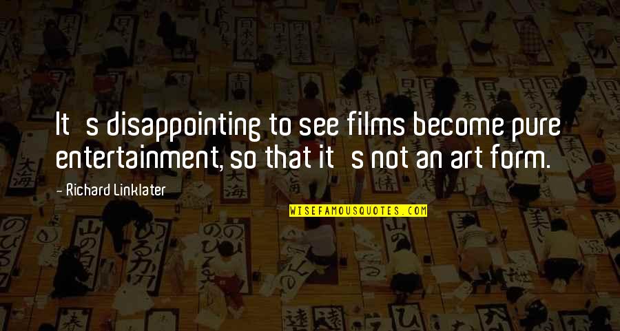 Kimbalina0426 Quotes By Richard Linklater: It's disappointing to see films become pure entertainment, Kimbalina0426 Quotes By Richard Linklater: It's disappointing to see films become pure entertainment,