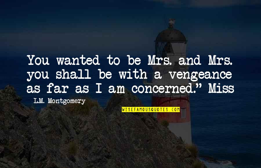 Kimbella Quotes By L.M. Montgomery: You wanted to be Mrs. and Mrs. you