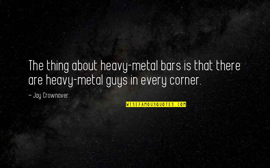 Kimberlea Cloughley Quotes By Jay Crownover: The thing about heavy-metal bars is that there Kimberlea Cloughley Quotes By Jay Crownover: The thing about heavy-metal bars is that there