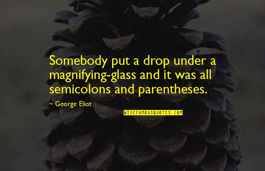Kimberlea Hoa Quotes By George Eliot: Somebody put a drop under a magnifying-glass and