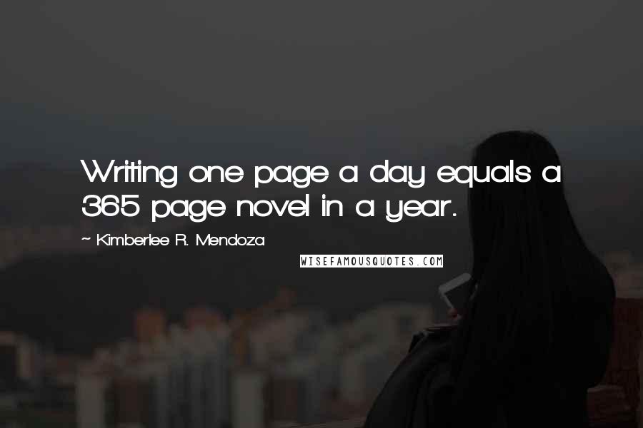 Kimberlee R. Mendoza quotes: Writing one page a day equals a 365 page novel in a year.