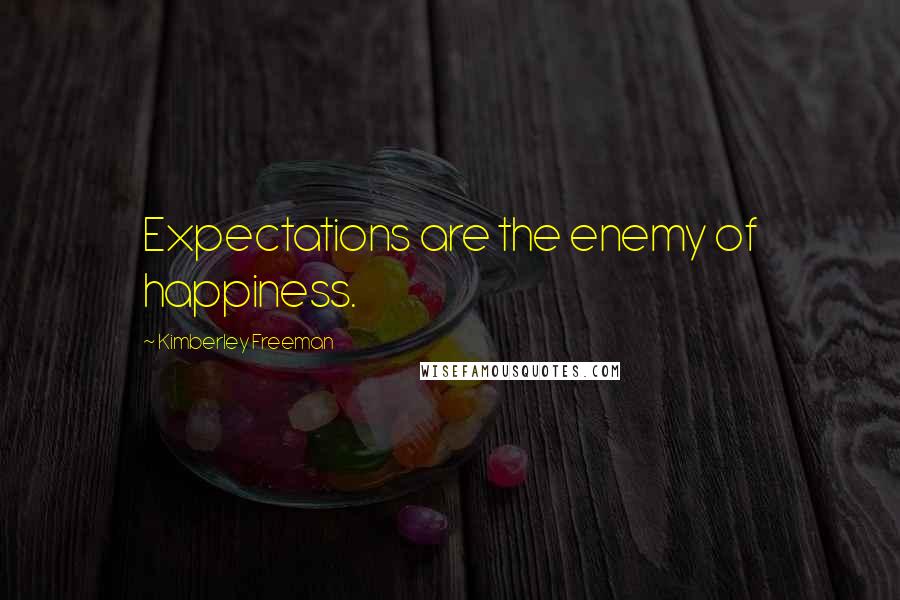 Kimberley Freeman quotes: Expectations are the enemy of happiness.