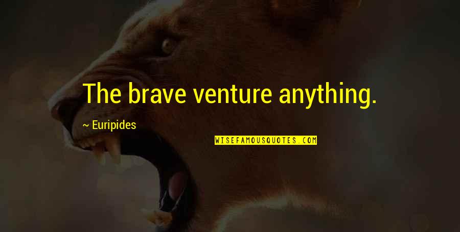 Kimberley Process Quotes By Euripides: The brave venture anything.