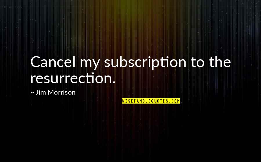 Kimberlie Dykeman Quotes By Jim Morrison: Cancel my subscription to the resurrection.