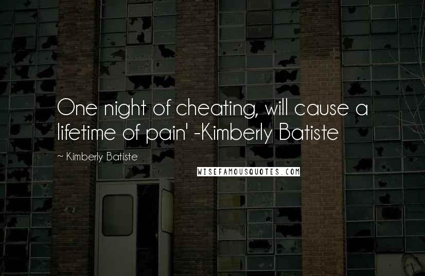 Kimberly Batiste quotes: One night of cheating, will cause a lifetime of pain' -Kimberly Batiste