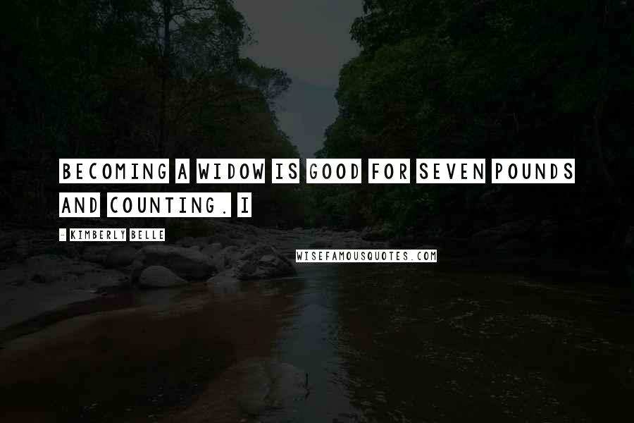 Kimberly Belle quotes: Becoming a widow is good for seven pounds and counting. I