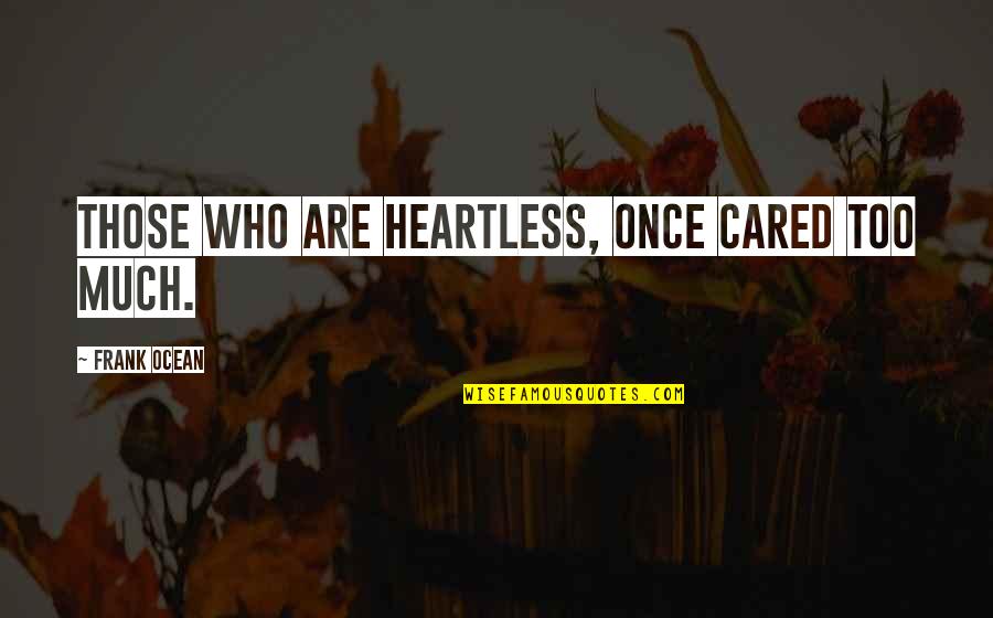 Kimberly Bryant Quotes By Frank Ocean: Those who are heartless, once cared too much. Kimberly Bryant Quotes By Frank Ocean: Those who are heartless, once cared too much.