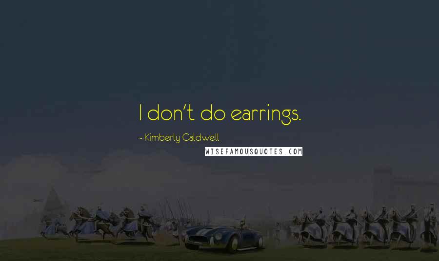Kimberly Caldwell quotes: I don't do earrings.