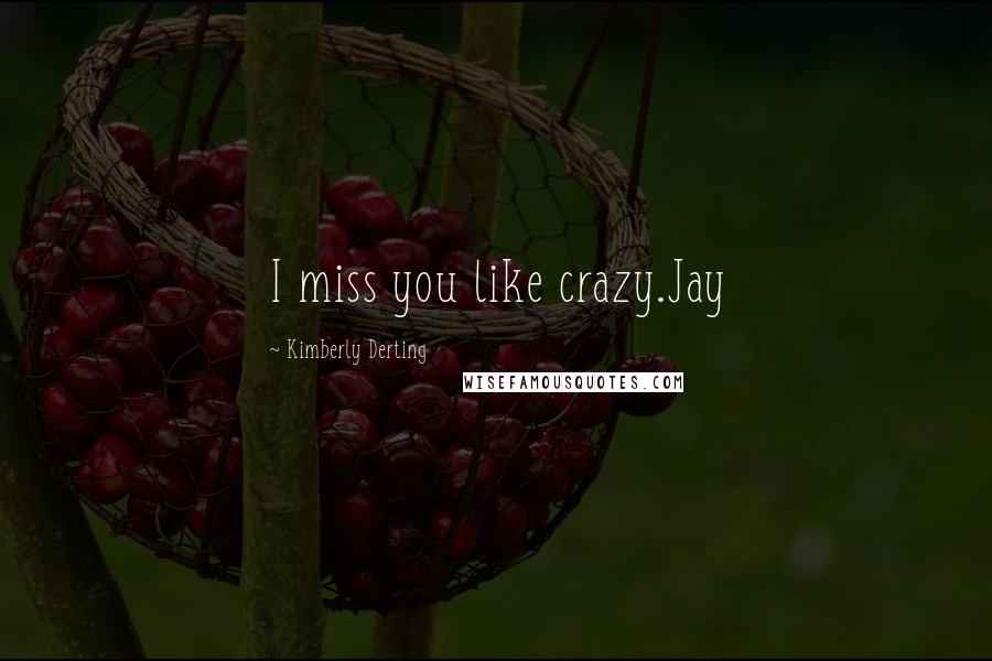 Kimberly Derting quotes: I miss you like crazy.Jay