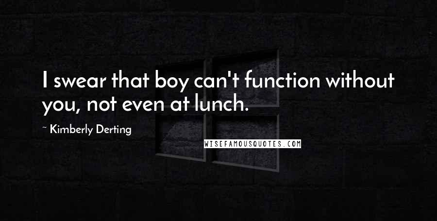 Kimberly Derting quotes: I swear that boy can't function without you, not even at lunch.