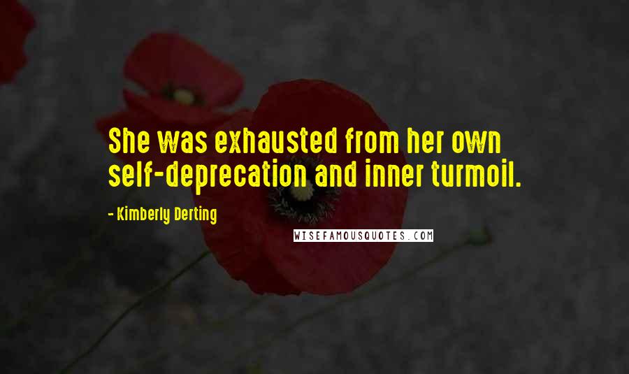 Kimberly Derting quotes: She was exhausted from her own self-deprecation and inner turmoil.