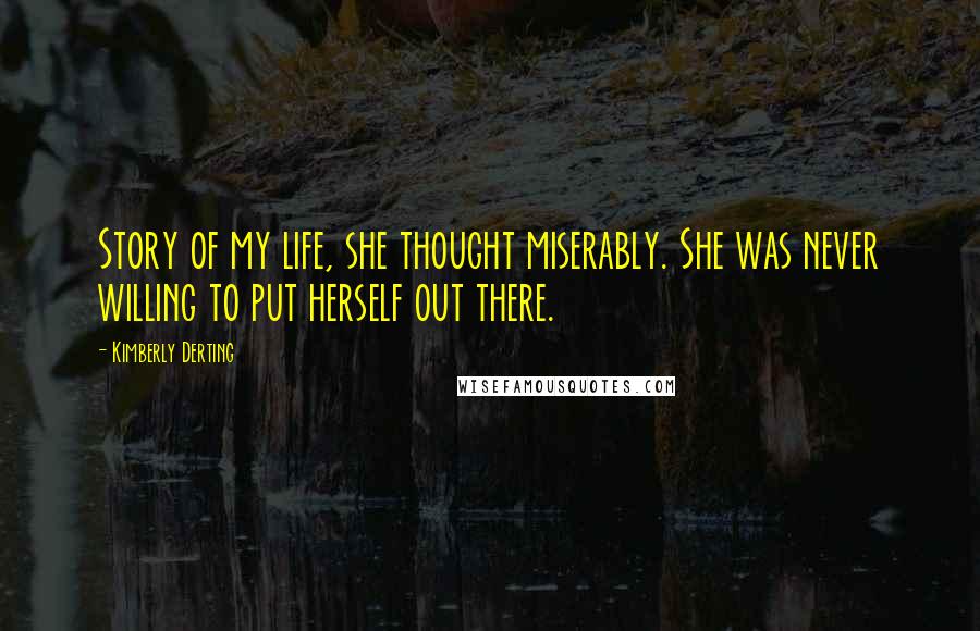 Kimberly Derting quotes: Story of my life, she thought miserably. She was never willing to put herself out there.