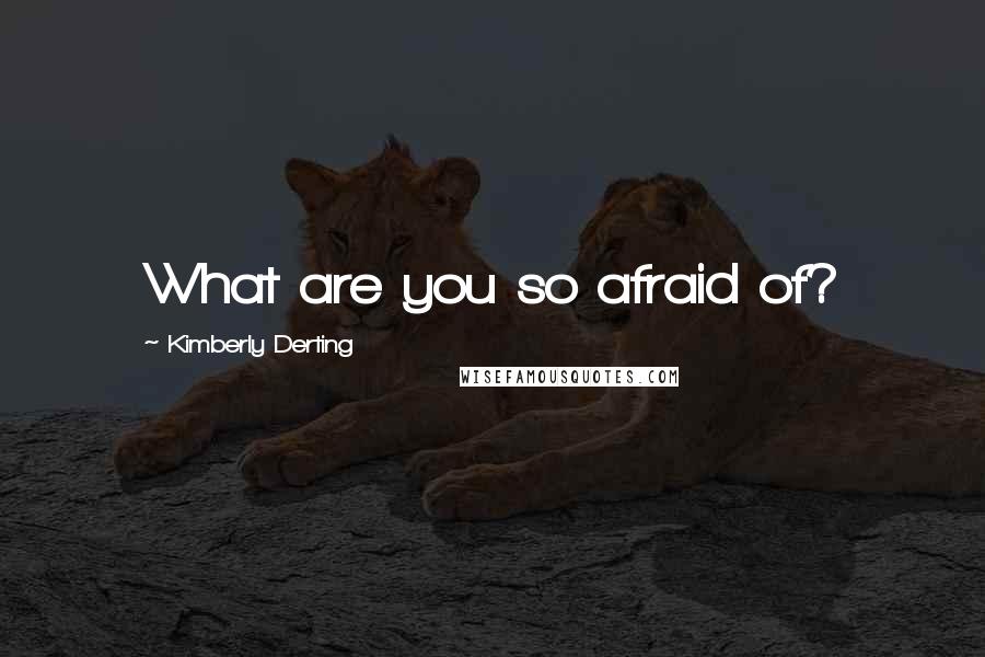 Kimberly Derting quotes: What are you so afraid of?