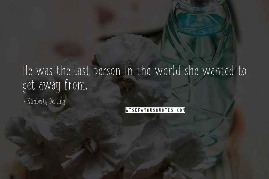 Kimberly Derting quotes: He was the last person in the world she wanted to get away from.